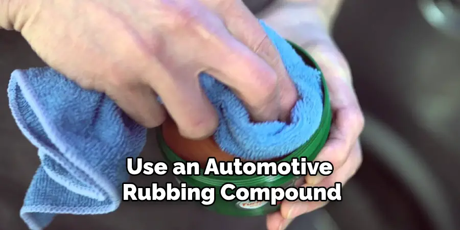 Use an Automotive Rubbing Compound