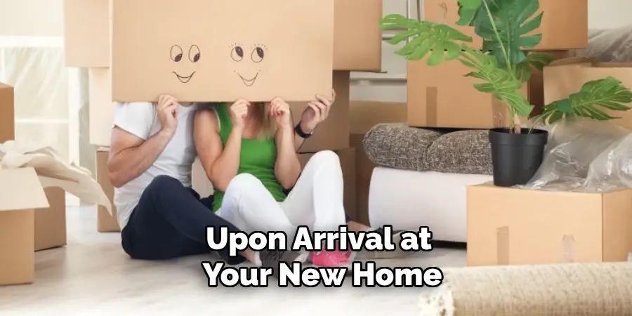 Upon Arrival at Your New Home
