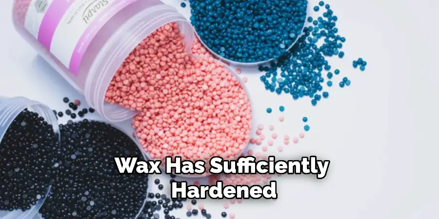 Wax Has Sufficiently Hardened