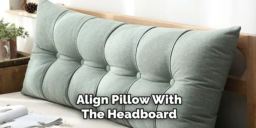 Align Pillow With
The Headboard