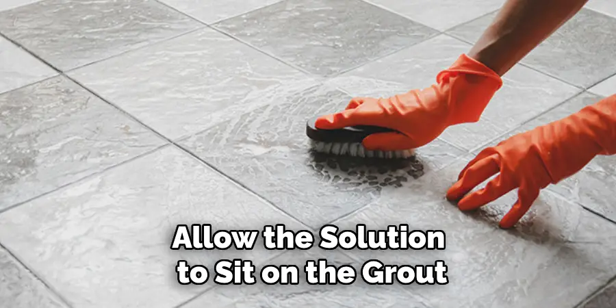 Allow the Solution to Sit on the Grout