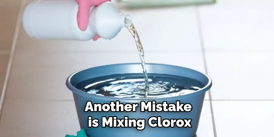 Another Mistake is Mixing Clorox