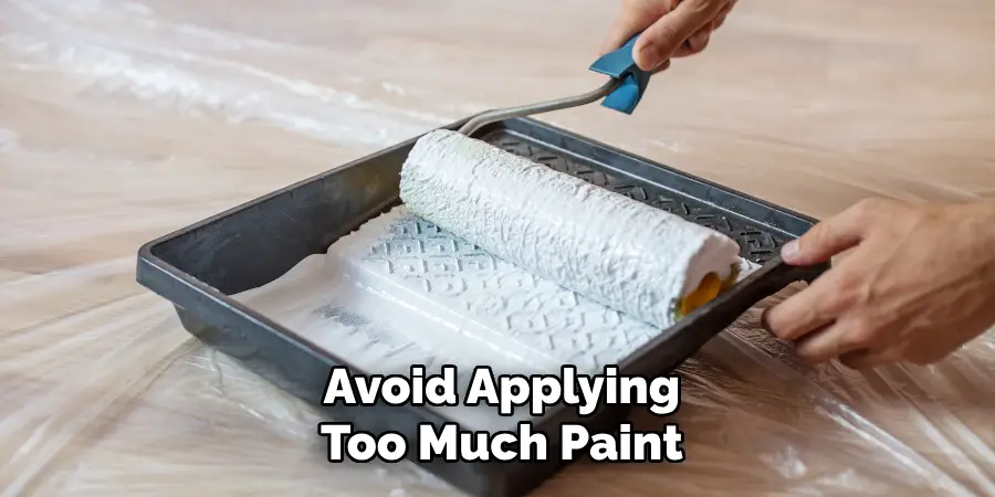 Avoid Applying
Too Much Paint