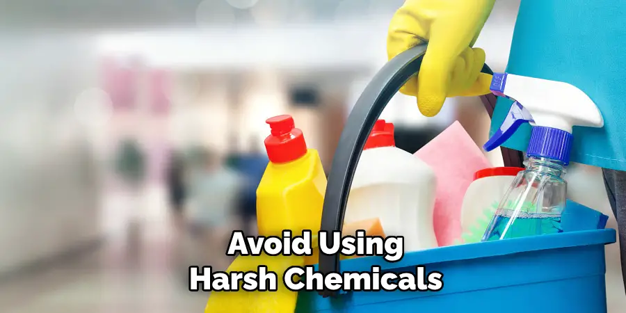 Avoid Using
Harsh Chemicals