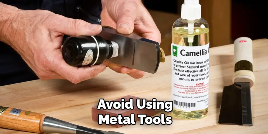 Avoid Using
Metal Tools