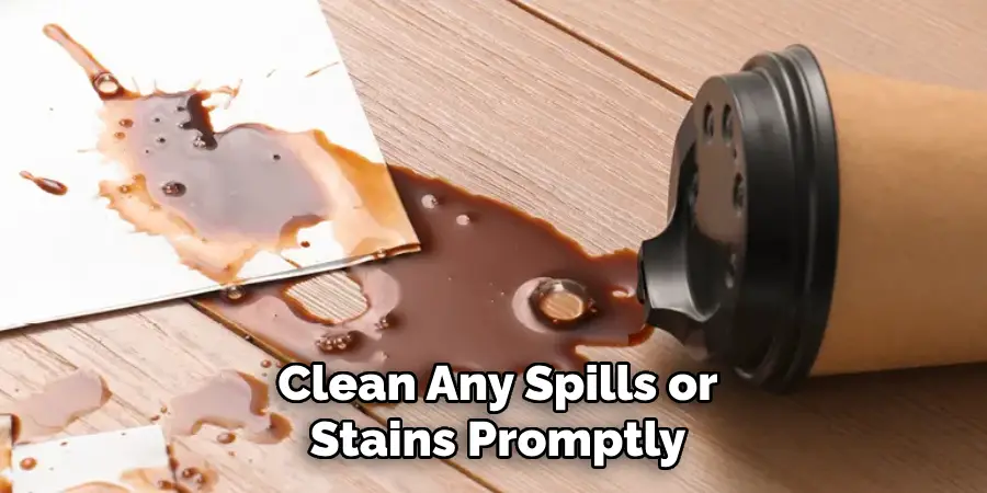 Clean Any Spills or
Stains Promptly