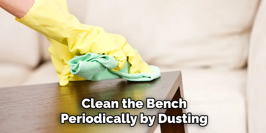 Clean the Bench
Periodically by Dusting