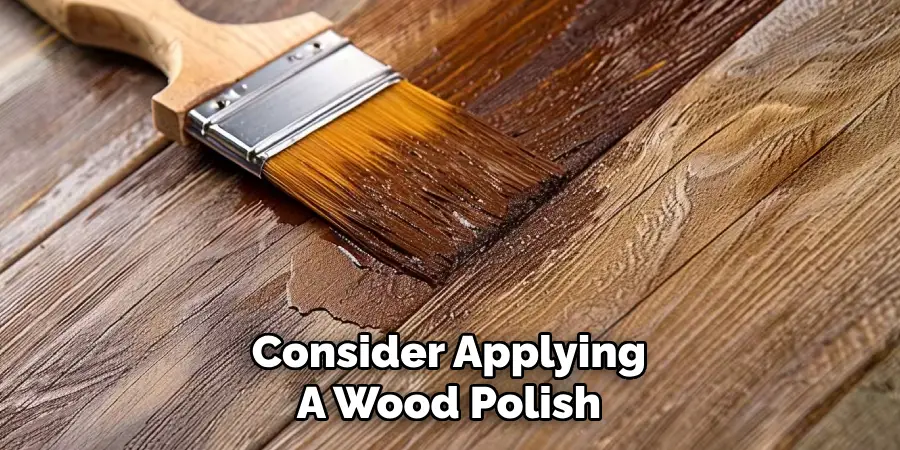 Consider Applying
A Wood Polish