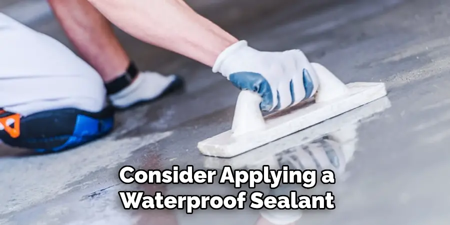 Consider Applying a
Waterproof Sealant