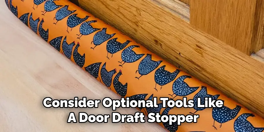 Consider Optional Tools Like
A Door Draft Stopper