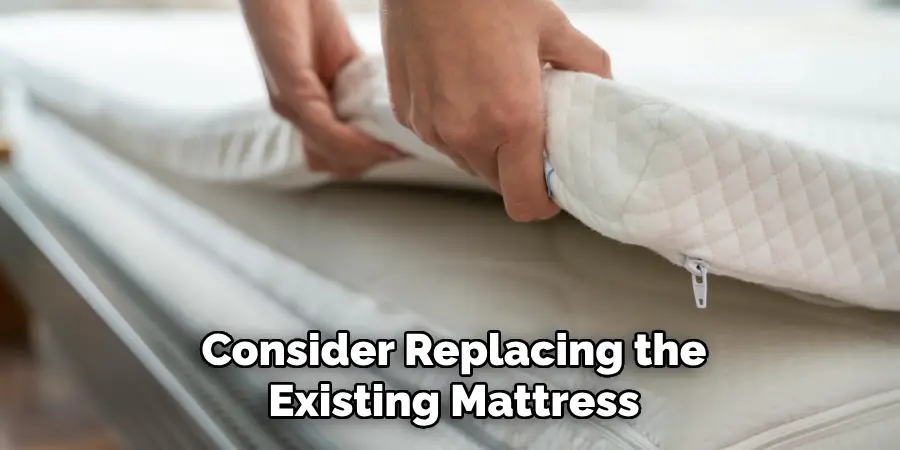 Consider Replacing the
Existing Mattress