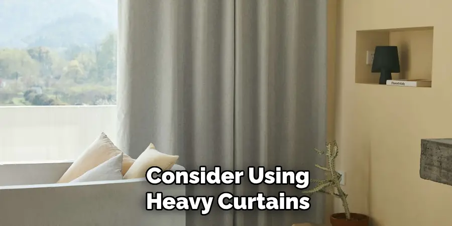 Consider Using
Heavy Curtains