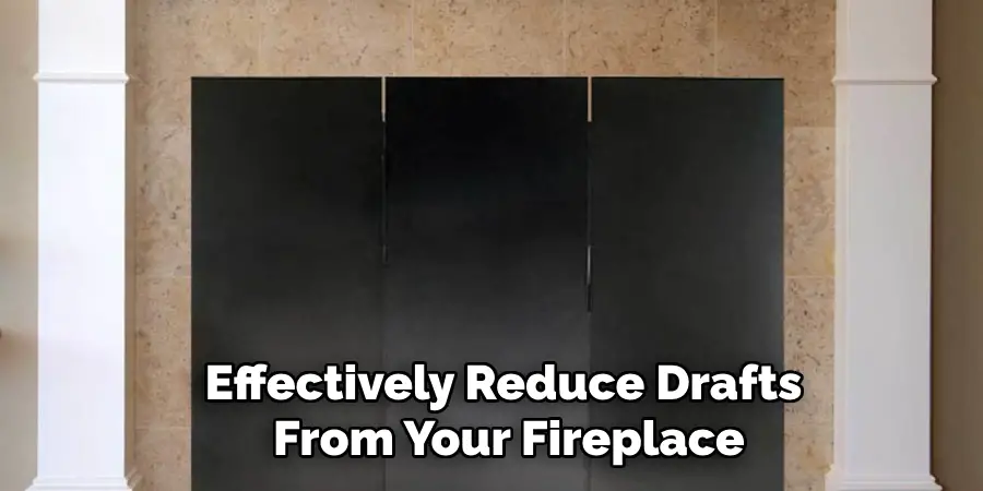 Effectively Reduce Drafts From Your Fireplace