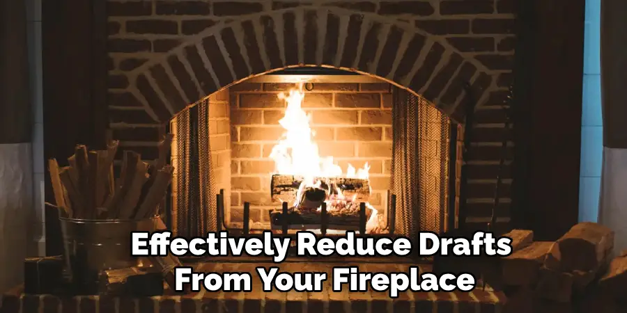 Effectively Reduce Drafts From Your Fireplace