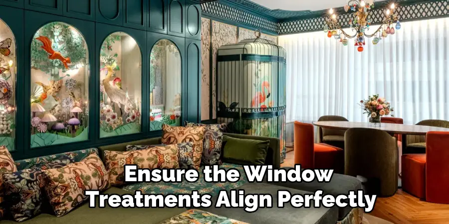 Ensure the Window Treatments Align Perfectly