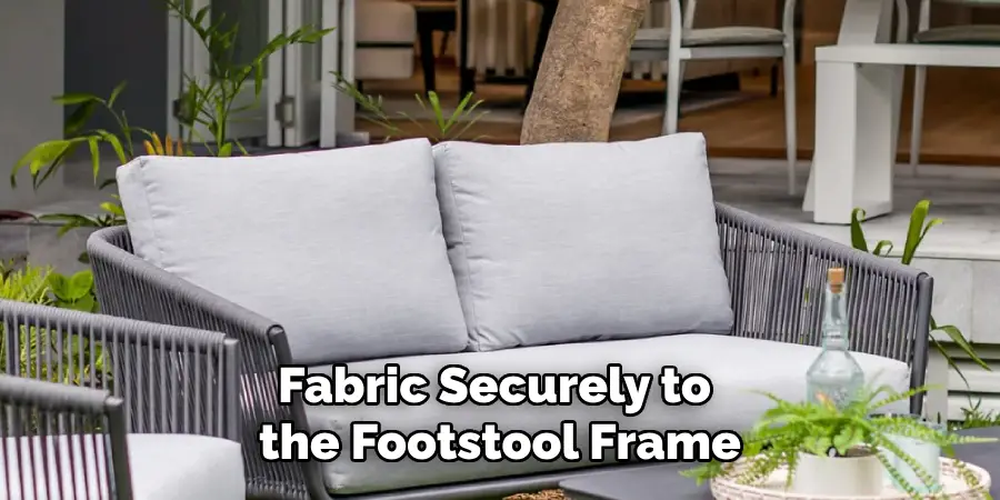 Fabric Securely to the Footstool Frame