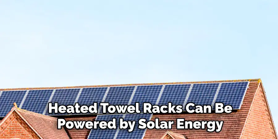 Heated Towel Racks Can Be
Powered by Solar Energy