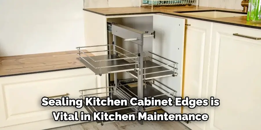 Sealing kitchen cabinet edges is vital in kitchen maintenance