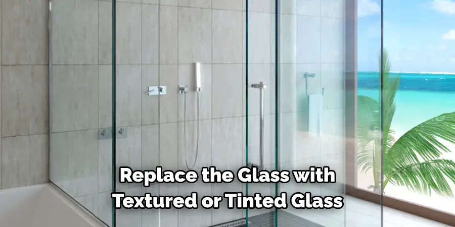 Replace the Glass with Textured or Tinted Glass