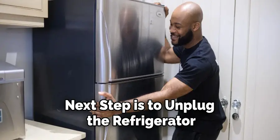 Next Step is to Unplug the Refrigerator