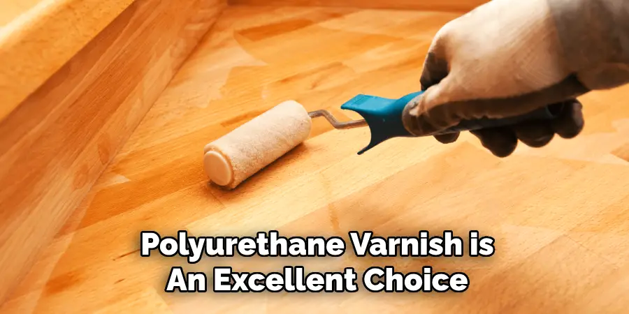 Polyurethane Varnish is
An Excellent Choice