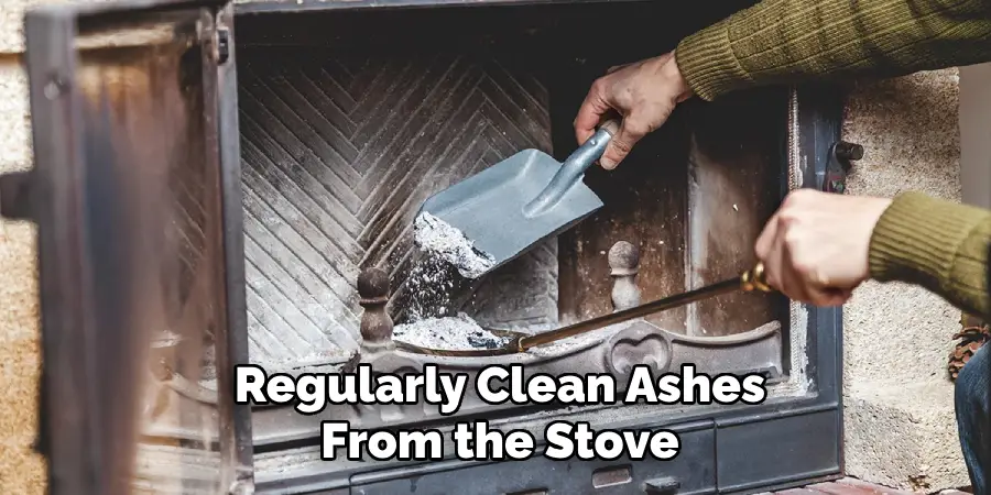 Regularly Clean Ashes
From the Stove