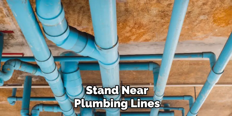 Stand Near
Plumbing Lines