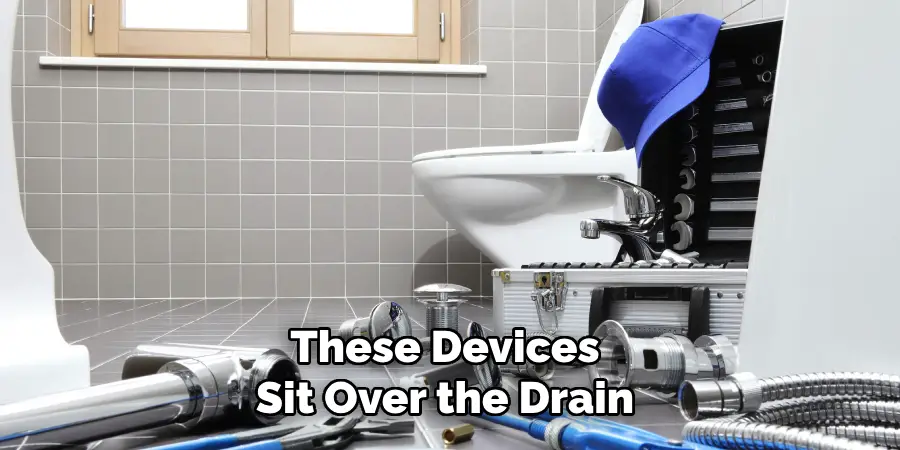 These Devices Sit Over the Drain