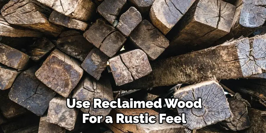 Use Reclaimed Wood
For a Rustic Feel