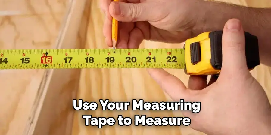 Use Your Measuring
Tape to Measure