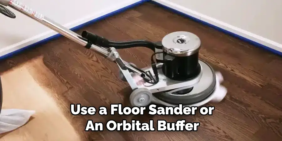Use a Floor Sander or
An Orbital Buffer
