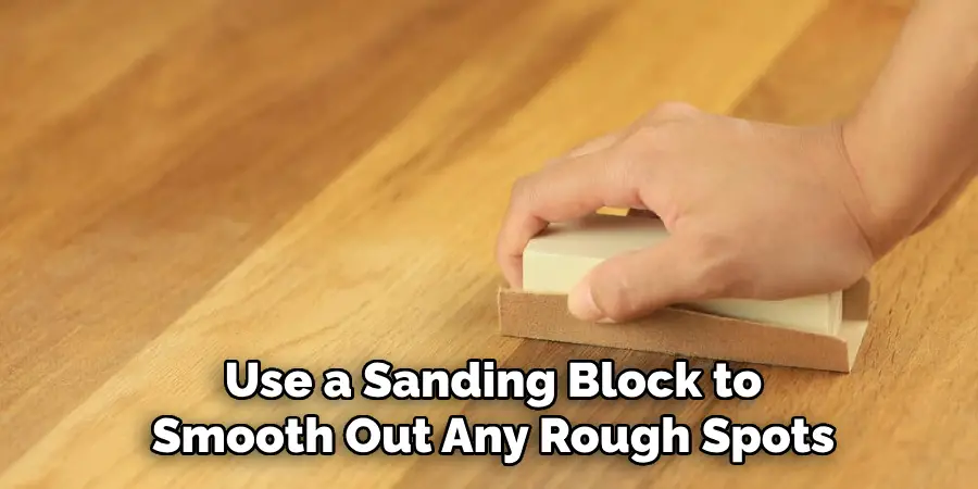 Use a Sanding Block to
Smooth Out Any Rough Spots