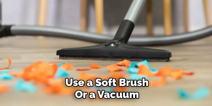 Use a Soft Brush
Or a Vacuum