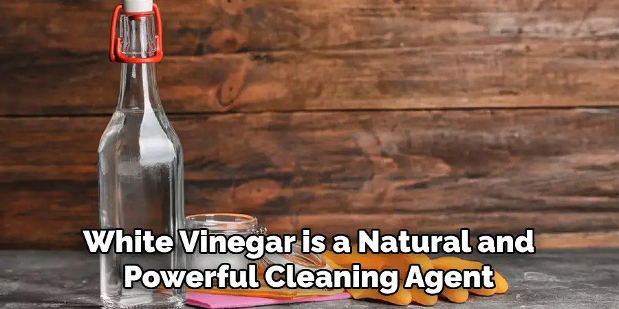 White Vinegar is a Natural and
Powerful Cleaning Agent