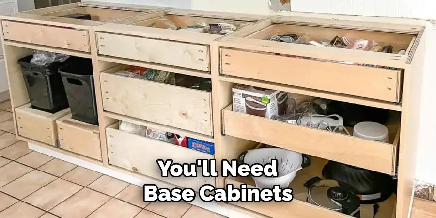 You'll Need Base Cabinets