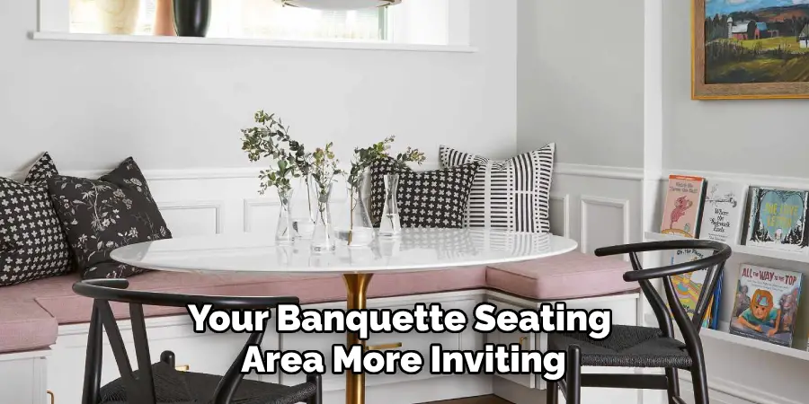 Your Banquette Seating Area More Inviting