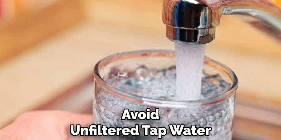 Avoid
Unfiltered Tap Water