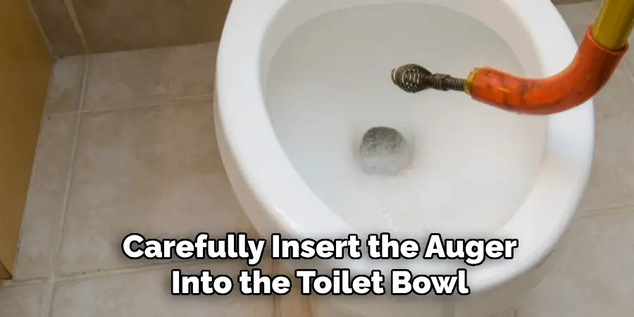 Carefully Insert the Auger
Into the Toilet Bowl
