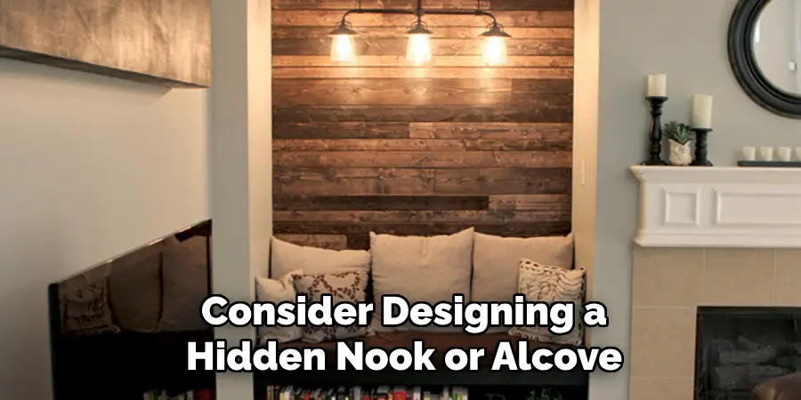 Consider Designing a
Hidden Nook or Alcove