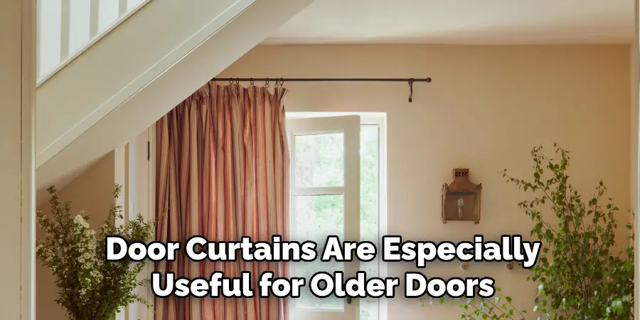 Door Curtains Are Especially
Useful for Older Doors