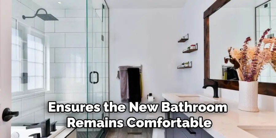 Ensures the New Bathroom
Remains Comfortable