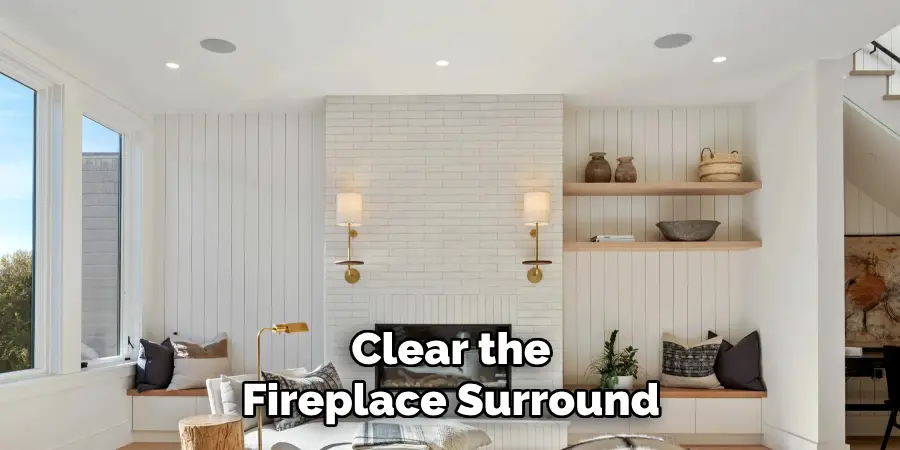Clear the Fireplace Surround