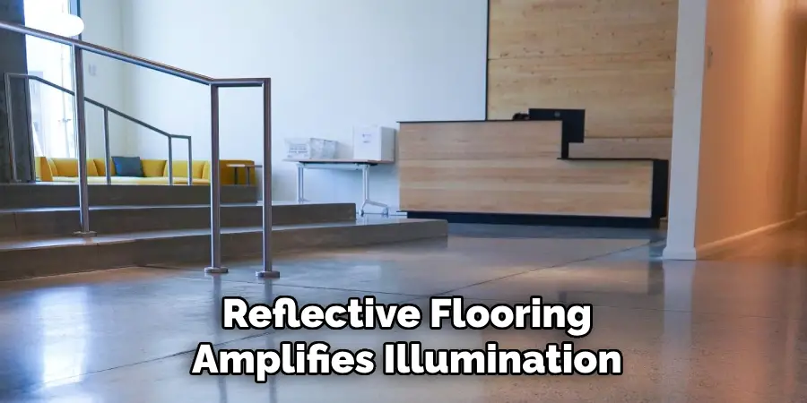 Reflective Flooring
Amplifies Illumination