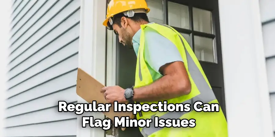 Regular Inspections Can
Flag Minor Issues