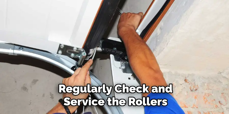 Regularly Check and
Service the Rollers