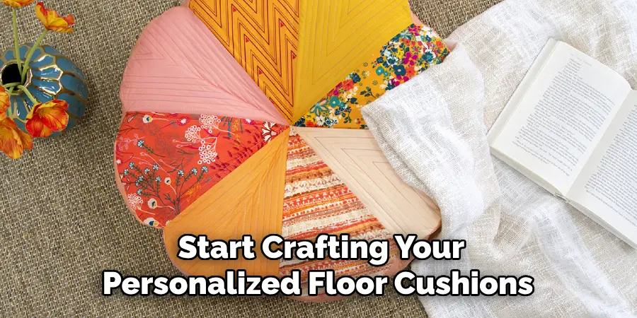 Start Crafting Your Personalized Floor Cushions