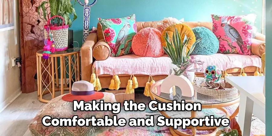 Making the Cushion Comfortable and Supportive