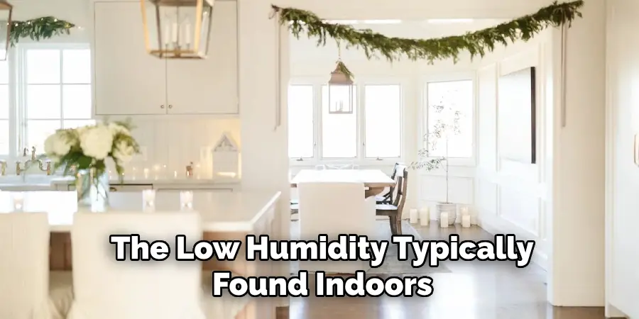 The Low Humidity Typically Found Indoors