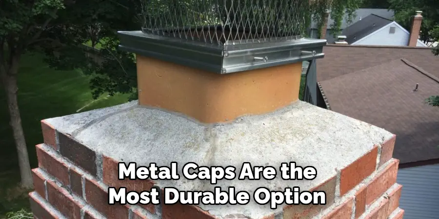 Metal Caps Are the Most Durable Option