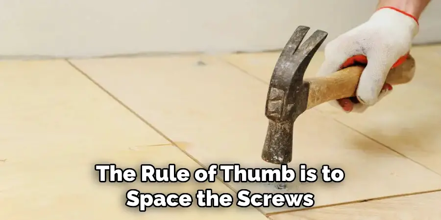 The Rule of Thumb is to Space the Screws